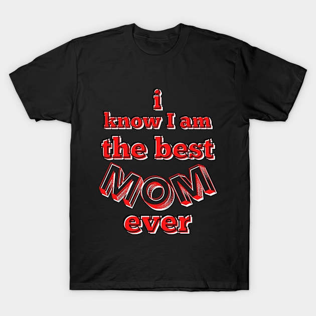 I know I am the best mom ever - red, black and white T-Shirt by Blue Butterfly Designs 